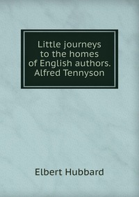 Little journeys to the homes of English authors. Alfred Tennyson