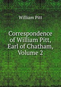 Correspondence of William Pitt, Earl of Chatham, Volume 2