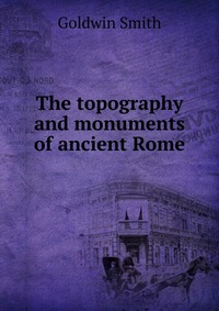 The topography and monuments of ancient Rome