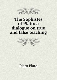 The Sophistes of Plato: a dialogue on true and false teaching