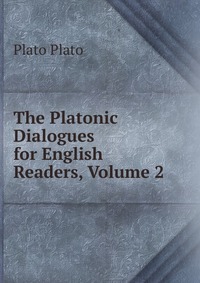 The Platonic Dialogues for English Readers, Volume 2