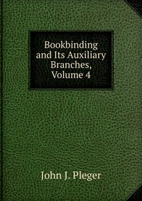 Bookbinding and Its Auxiliary Branches, Volume 4