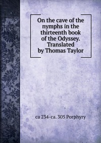 On the cave of the nymphs in the thirteenth book of the Odyssey. Translated by Thomas Taylor