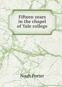 Fifteen years in the chapel of Yale college