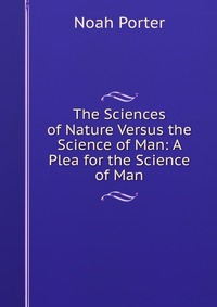 The Sciences of Nature Versus the Science of Man: A Plea for the Science of Man