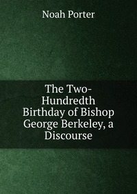 The Two-Hundredth Birthday of Bishop George Berkeley, a Discourse