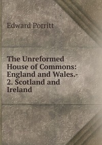 The Unreformed House of Commons: England and Wales.- 2. Scotland and Ireland