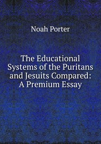 The Educational Systems of the Puritans and Jesuits Compared: A Premium Essay