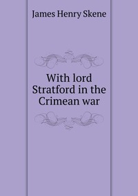 With lord Stratford in the Crimean war