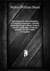 Questions for Examination in English Literature: Chiefly Selected from College-Papers Set in Cambridge. with an Introd. On the Study of English