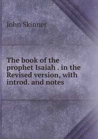 The book of the prophet Isaiah . in the Revised version, with introd. and notes