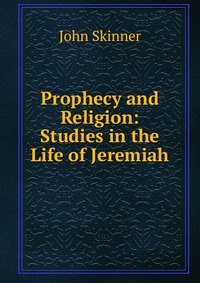 Prophecy and Religion: Studies in the Life of Jeremiah