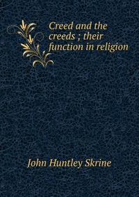 Creed and the creeds ; their function in religion