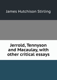 Jerrold, Tennyson and Macaulay, with other critical essays