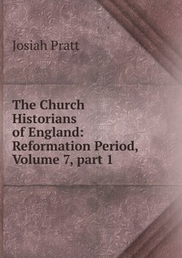 The Church Historians of England: Reformation Period, Volume 7, part 1