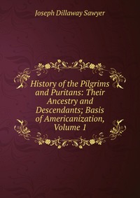 History of the Pilgrims and Puritans: Their Ancestry and Descendants; Basis of Americanization, Volume 1