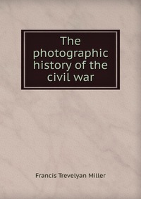 The photographic history of the civil war