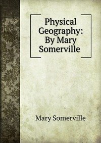 Physical Geography: By Mary Somerville