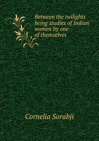 Between the twilights being studies of Indian women by one of themselves