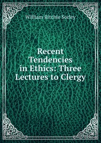 Recent Tendencies in Ethics: Three Lectures to Clergy