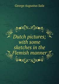 Dutch pictures; with some sketches in the Flemish manner