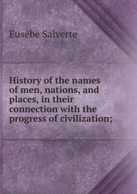 History of the names of men, nations, and places, in their connection with the progress of civilization;