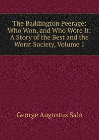 The Baddington Peerage: Who Won, and Who Wore It: A Story of the Best and the Worst Society, Volume 1