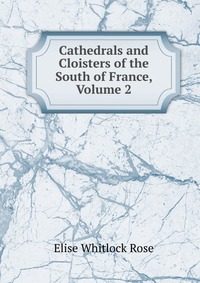 Cathedrals and Cloisters of the South of France, Volume 2