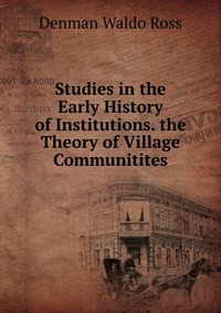 Studies in the Early History of Institutions. the Theory of Village Communitites