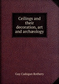 Ceilings and their decoration, art and arch?ology