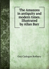 The Amazons in antiquity and modern times. Illustrated by Allan Barr