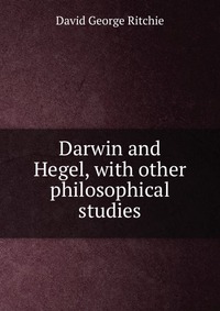 Darwin and Hegel, with other philosophical studies