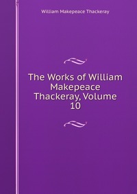 The Works of William Makepeace Thackeray, Volume 10