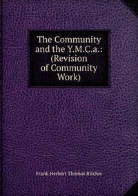 The Community and the Y.M.C.a.: (Revision of Community Work)