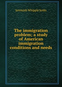 The immigration problem; a study of American immigration conditions and needs