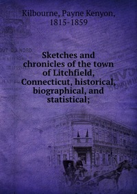 Sketches and chronicles of the town of Litchfield, Connecticut, historical, biographical, and statistical;