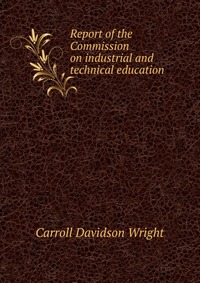 Report of the Commission on industrial and technical education