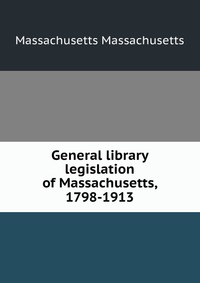 General library legislation of Massachusetts, 1798-1913