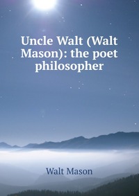 Uncle Walt (Walt Mason): the poet philosopher