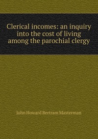 Clerical incomes: an inquiry into the cost of living among the parochial clergy