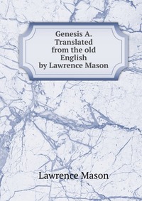 Genesis A. Translated from the old English by Lawrence Mason