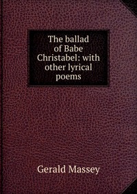 The ballad of Babe Christabel: with other lyrical poems