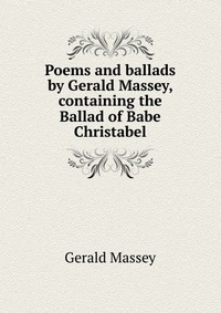 Poems and ballads by Gerald Massey, containing the Ballad of Babe Christabel