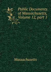 Public Documents of Massachusetts, Volume 12, part 1