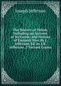 The History of Thirsk, Including an Account of Its Castle, and Notices of Eminent Men By J. Jefferson, Ed. by J.B. Jefferson. 2 Variant Copies