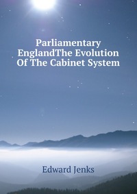 Parliamentary EnglandThe Evolution Of The Cabinet System