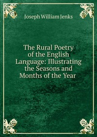 The Rural Poetry of the English Language: Illustrating the Seasons and Months of the Year