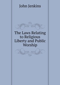 The Laws Relating to Religious Liberty and Public Worship