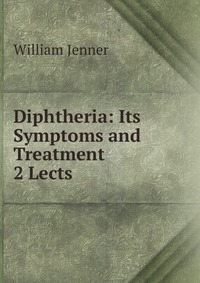 Diphtheria: Its Symptoms and Treatment 2 Lects