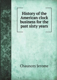 History of the American clock business for the past sixty years